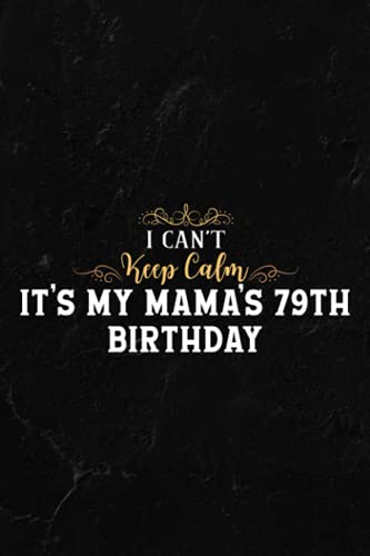 Gardening Log Book - I Can't Keep Calm It's My Mama's 79th Birthday Happy Mother Premium Family: Notebook for Recording Important Plant Details | ... Plant Conditions and Growing Notes,Budget