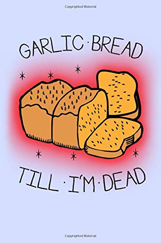 GARLIC BREAD TILL I'M DEAD: Notebook for the garlic crazy person in your life  6x9  lined