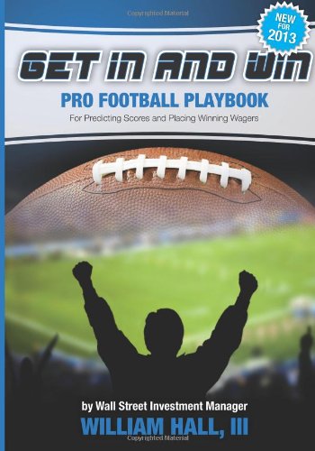 Get In and Win Pro Football Playbook: For Predicting Scores and Placing Winner Wagers By a Wall Street Investment Manager