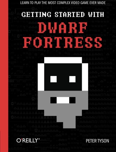 Getting Started with Dwarf Fortress: Learn to play the most complex video game ever made