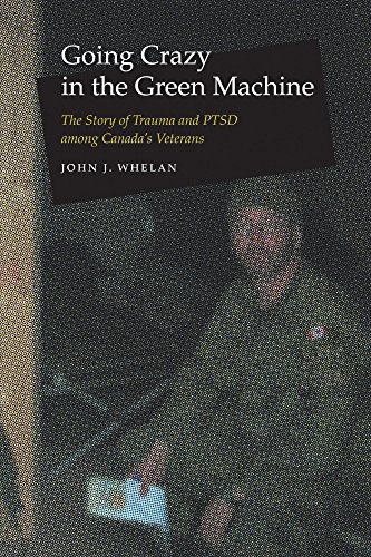 Going Crazy in the Green Machine: The Story of Trauma and PTSD among Canada's Veterans (English Edition)