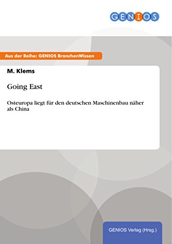 Going East: Osteuropa liegt für den deutschen Maschinenbau näher als China (German Edition)
