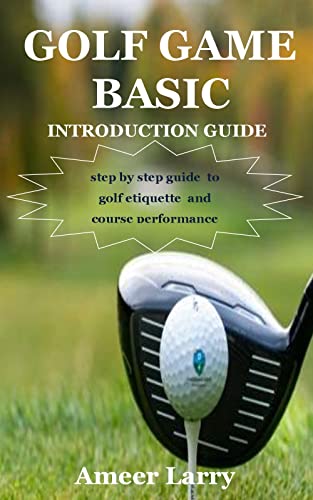 GOLF GAME BASIC INTRODUCTION GUIDE : step by step guide to golf etiquette and course performance (English Edition)