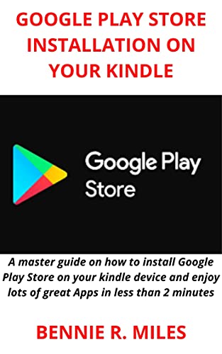 GOOGLE PLAY STORE INSTALLATION ON YOUR KINDLE: A master guide on how to install Google Play Store on your kindle device and enjoy lots of great Apps in less than 2 minutes (English Edition)