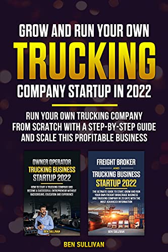 Grow and Run your Own Trucking Company Startup in 2022 (2 Books in 1): Run your own Trucking company from scratch with a Step-by-Step Guide and scale this profitable business (English Edition)