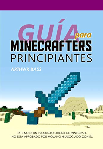 Guía para Minecrafters principiantes: Trucos y secretos para Minecrafters. Guía no oficial