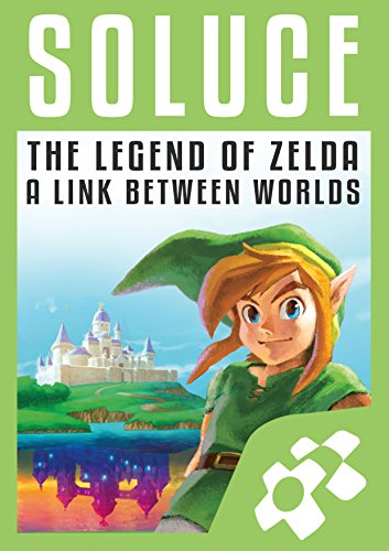 Guide de Jeu ZELDA : A LINK BETWEEN WORLDS: Solution complète (French Edition)