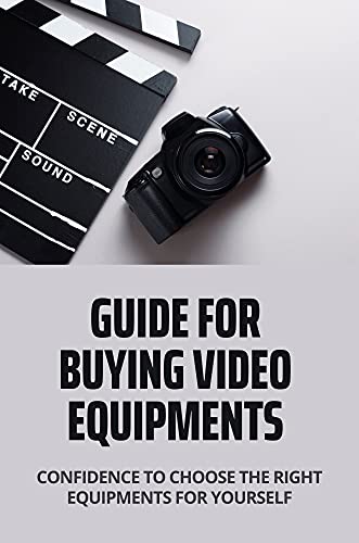 Guide For Buying Video Equipments: Confidence To Choose The Right Equipments For Yourself: Photography Equipment Category (English Edition)