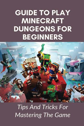 Guide To Play Minecraft Dungeons For Beginners: Tips And Tricks For Mastering The Game: Minecraft Dungeons Camp Secrets