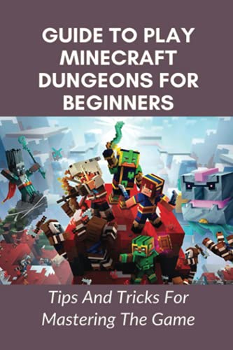 Guide To Play Minecraft Dungeons For Beginners: Tips And Tricks For Mastering The Game: Minecraft Dungeons Camp Secrets