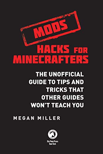 Hacks for Minecrafters: Mods: The Unofficial Guide to Tips and Tricks That Other Guides Won't Teach You (Unofficial Minecrafters Hacks)