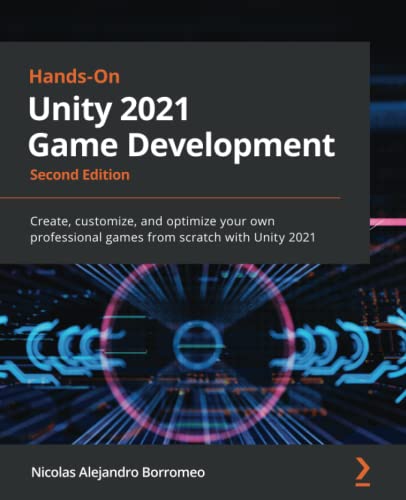 Hands-On Unity 2021 Game Development: Create, customize, and optimize your own professional games from scratch with Unity 2021, 2nd Edition