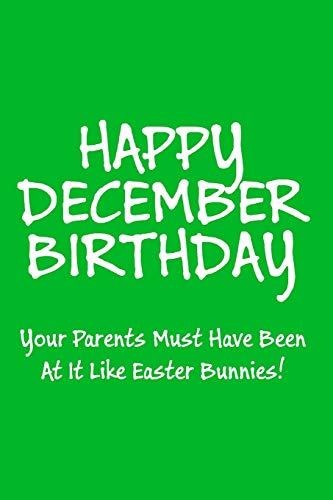 HAPPY DECEMBER BIRTHDAY YOUR PARENTS MUST HAVE BEEN AT IT LIKE EASTER BUNNIES!: Funny Christmas Day Gifts: Softcover Notebook for Christmas (Christmas Day Cards)