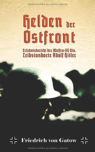 Helden der Ostfront Erlebnisbericht der Waffen SS Division Leibstandarte Adolf Hitler