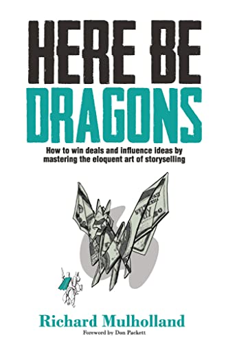 Here Be Dragons: How to win deals and influence ideas by mastering the eloquent art of storytelling (English Edition)