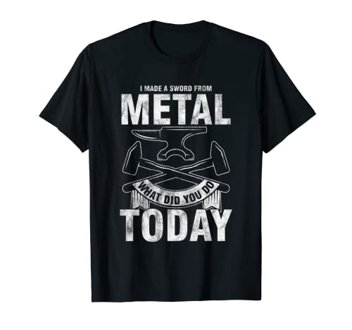 Hice Una Espada De Metal Qué Has Hecho Hoy Metalúrgico Camiseta