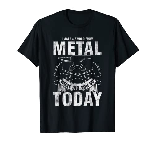 Hice Una Espada De Metal Qué Has Hecho Hoy Metalúrgico Camiseta