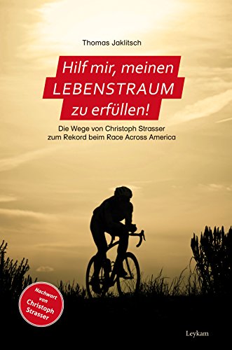 Hilf mir, meinen Lebenstraum zu erfüllen!: Die Wege von Christoph Strasser zum Rekord beim Race Across America (German Edition)