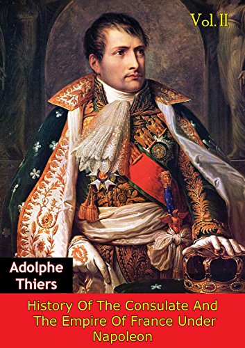 History Of The Consulate And The Empire Of France Under Napoleon Vol. II [Illustrated Edition] (English Edition)