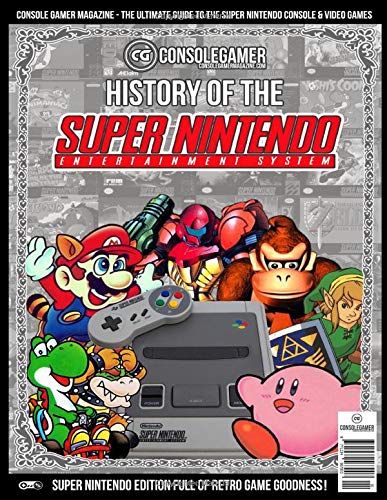 History of the Super Nintendo: Ultimate Guide to the SNES Games & Hardware. (Console Gamer Magazine)