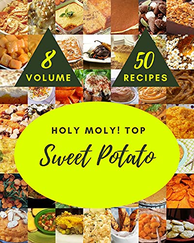 Holy Moly! Top 50 Sweet Potato Recipes Volume 8: A Sweet Potato Cookbook that Novice can Cook (English Edition)