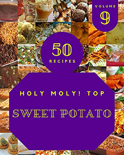 Holy Moly! Top 50 Sweet Potato Recipes Volume 9: Sweet Potato Cookbook - Where Passion for Cooking Begins (English Edition)