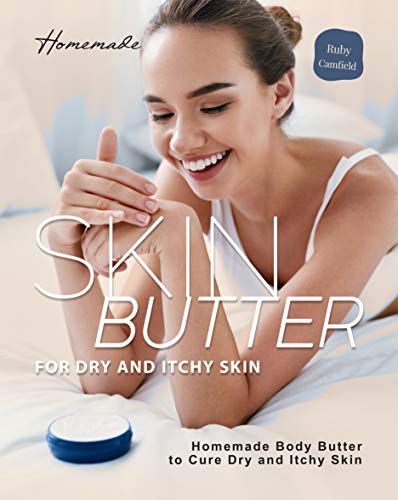 Homemade Skin Butter for Dry and Itchy Skin: Homemade Body Butter to Cure Dry and Itchy Skin (English Edition)