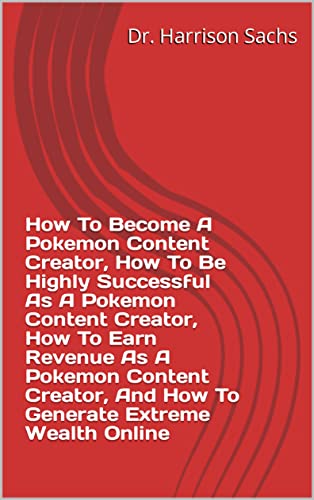 How To Become A Pokemon Content Creator, How To Be Highly Successful As A Pokemon Content Creator, How To Earn Revenue As A Pokemon Content Creator, And ... Extreme Wealth Online (English Edition)