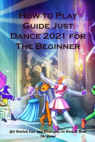 How to Play Guide Just Dance 2021 for The Beginner: Get Started, Tips and Strategies on How to Beat The Game (English Edition)