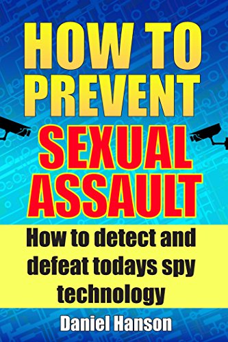 How to Prevent Sexual Assault: How to Detect and Defeat Todays Spy Technology (English Edition)