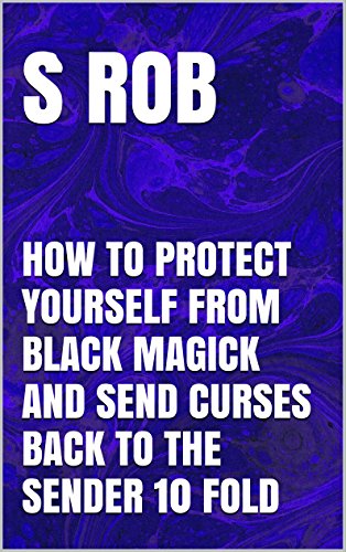 HOW TO PROTECT YOURSELF FROM BLACK MAGICK AND SEND CURSES BACK TO THE SENDER 10 FOLD (English Edition)