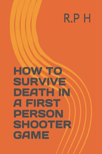 HOW TO SURVIVE DEATH IN A FIRST PERSON SHOOTER GAME
