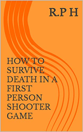 HOW TO SURVIVE DEATH IN A FIRST PERSON SHOOTER GAME (English Edition)