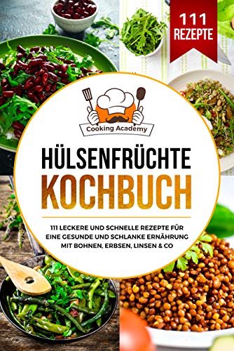 Hülsenfrüchte Kochbuch: 111 leckere und schnelle Rezepte für eine gesunde und schlanke Ernährung mit Bohnen, Erbsen, Linsen & Co (German Edition)