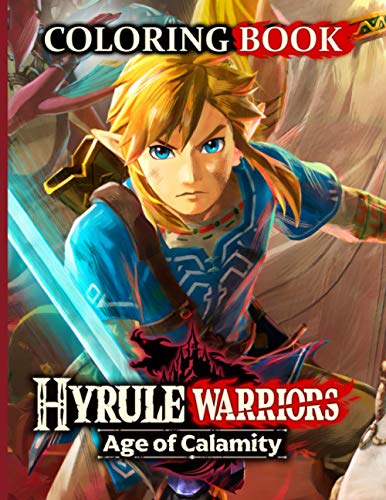 Hyrule Warriors Age Of Calamity Coloring Book: High-Quality Hyrule Warriors Age Of Calamity Adult Coloring Books For Men And Women