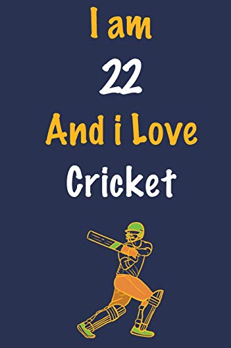 I am 22 And i Love Cricket: Journal for Cricket Lovers, Birthday Gift for 22 Year Old Boys and Girls who likes Ball Sports, Christmas Gift Book for ... Coach, Journal to Write in and Lined Notebook