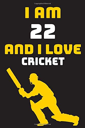 I am 22 And i Love Cricket: Notebook Gift For Lovers Cricket, Birthday Gift for 22 Year Old Boys. Who Likes Cricket Sport, Gift For Coach, Journal To Write and Lined (6 x 9 inch) 120 Pages