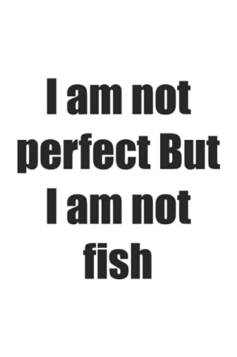 I am not perfect But I am not fish: I am not perfect But I am not fish