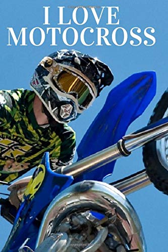 I Love Motocross: Novelty Motorbike Journal Gifts for Men, Women and Kids, Funny notebook for motorbike, pit bike, quad bike and racing bike motor ... effect cover art design with biker and text
