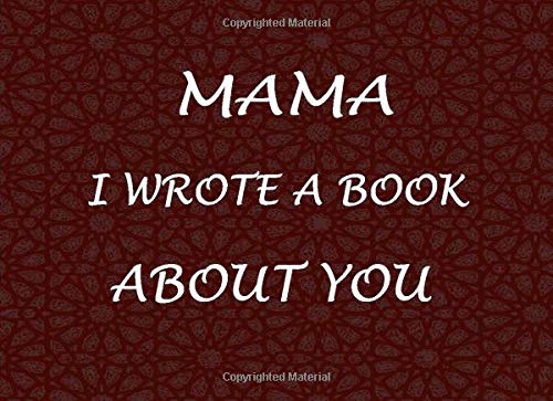 I Wrote A Book About Mama: Blank Book With Prompts To Fill In ; Over 55 Prompts - What I Love About You Gift , For Birthday Present , Mothers Day ... Journal For Mummy , Mum , Mom , Mother )