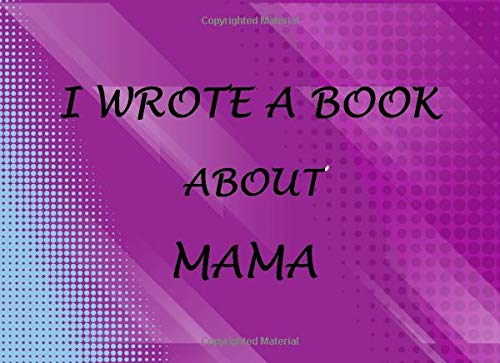 I Wrote A Book About Mama: Fill In The Blank Prompted Book For What I love About Mama Perfect For Mother's day Birthday Christmas Gifts From Kids To Show Mama You Love Her