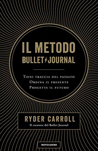 Il metodo Bullet Journal: Tieni traccia del passato. Ordina il presente. Progetta il futuro (Italian Edition)
