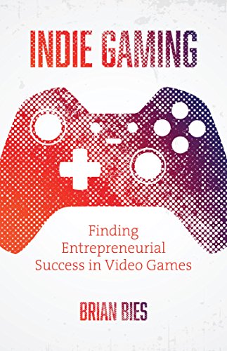Indie Gaming: Finding Entrepreneurial Success in Video Games (English Edition)