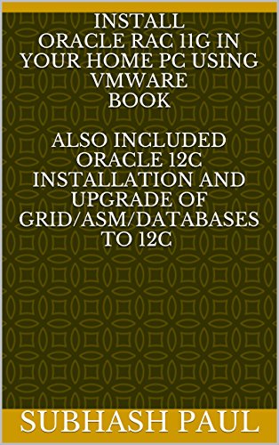 Install Oracle RAC 11g in youR Home PC using VMware Book Also included Oracle 12c installation and upgrade of grid/asm/databases to 12c (English Edition)