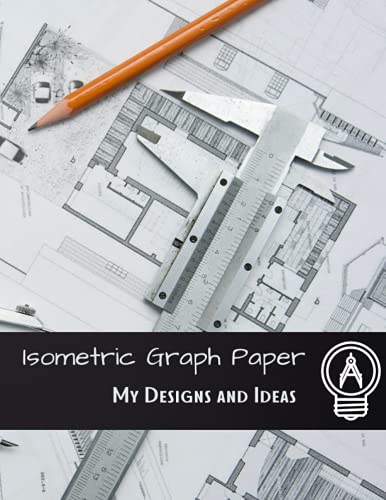 Isometric Graph Paper: Designs and Ideas for Architect Interior Designer Engineer 3D Drawing Notebook | 120 Pages 8.5" x 11"