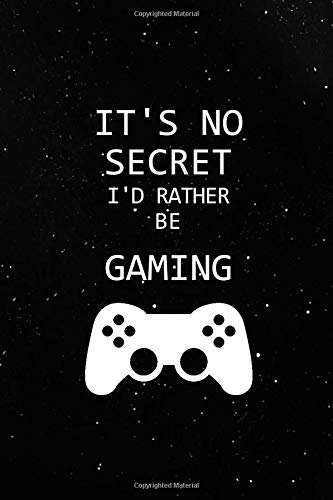 It's No Secret I'd Rather Be Gaming: Lined Journal Notebook for Gamers (6" x 9" - 120 Pages)