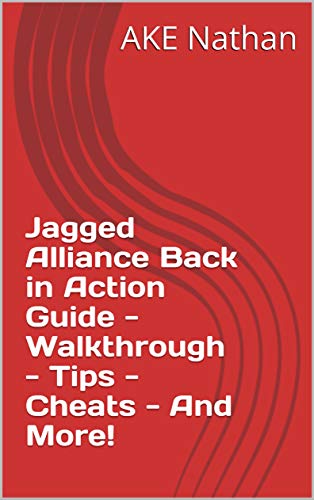 Jagged Alliance Back in Action Guide - Walkthrough - Tips - Cheats - And More! (English Edition)