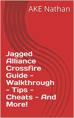 Jagged Alliance Crossfire Guide - Walkthrough - Tips - Cheats - And More! (English Edition)