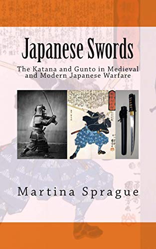 Japanese Swords: The Katana and Gunto in Medieval and Modern Japanese Warfare: 4 (Knives, Swords, and Bayonets: A World History of Edged Weapon Warfare)