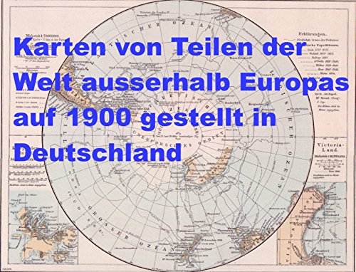 Karten von Teilen der Welt ausserhalb Europas: Farbige Karten aus Deutschland 1900 (German Edition)